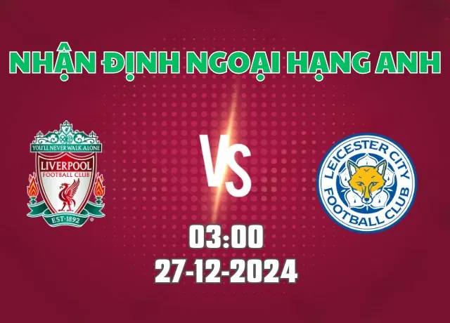 Nhận định bóng đá Liverpool vs Leicester 03h00 ngày 27/12/2024